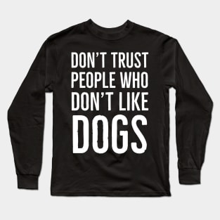 Don't Trust People Who Don't Like Dogs Long Sleeve T-Shirt